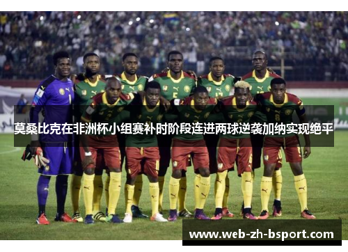 莫桑比克在非洲杯小组赛补时阶段连进两球逆袭加纳实现绝平