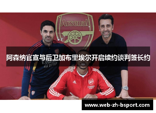 阿森纳官宣与后卫加布里埃尔开启续约谈判签长约